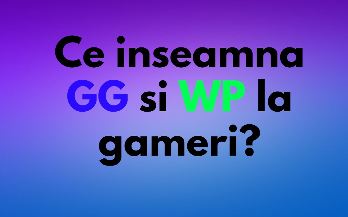 Ce inseamna GG si WP la gameri?