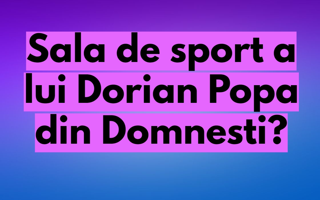 Sala de sport a lui Dorian Popa din Domnesti