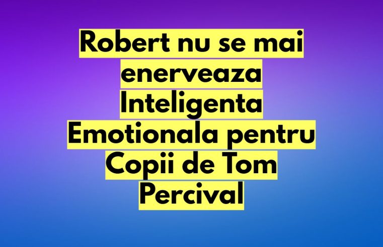 Robert nu se mai enerveaza Inteligenta Emotionala pentru Copii de Tom Percival