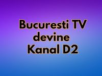 Bucuresti TV devine Kanal D2. Ce vom putea vedea pe noul post TV? Bucuresti TV devine Kanal D2