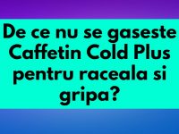 De ce nu se gaseste Caffetin Cold Plus pentru raceala si gripa? De ce nu se gaseste Caffetin Cold Plus pentru raceala si gripa