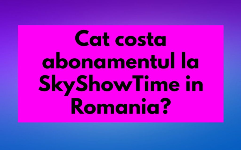 Cat costa abonamentul la SkyShowTime in Romania?