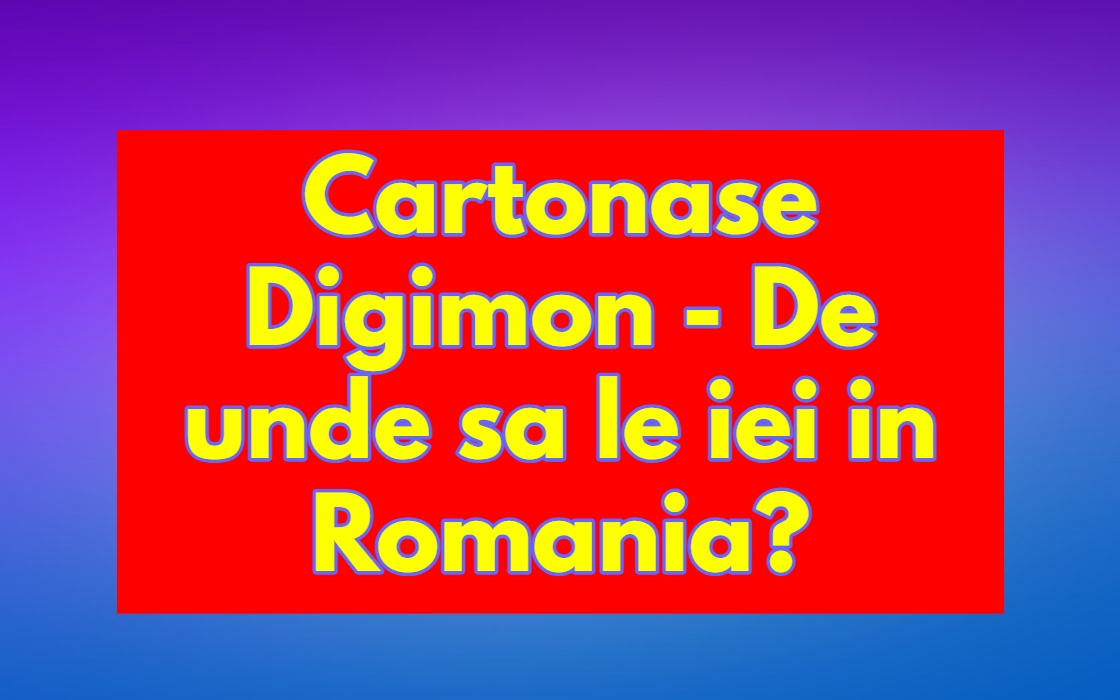 Cartonase Digimon – De unde sa le iei in Romania?