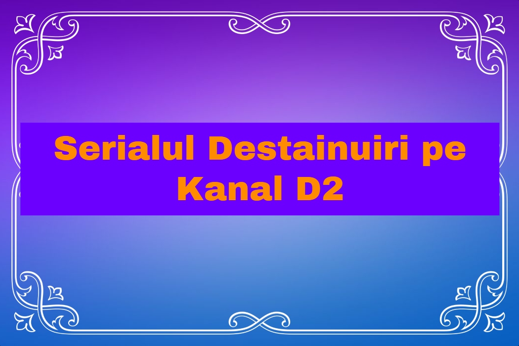 Serialul Destainuiri se va difuza doar pe Kanal D2!