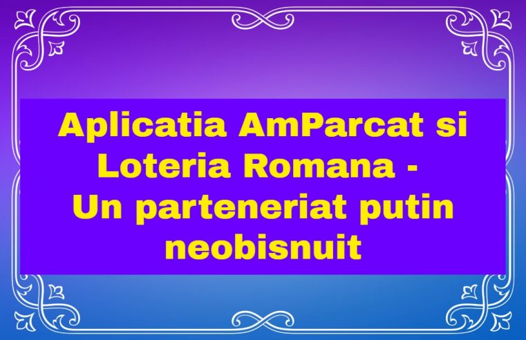 Aplicatia AmParcat si Loteria Romana