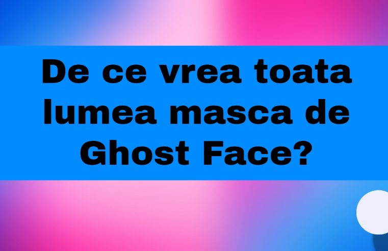 De ce vrea toata lumea masca de Ghost Face
