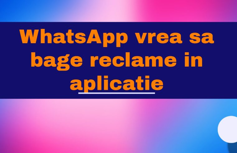 WhatsApp vrea sa bage reclame in aplicatie