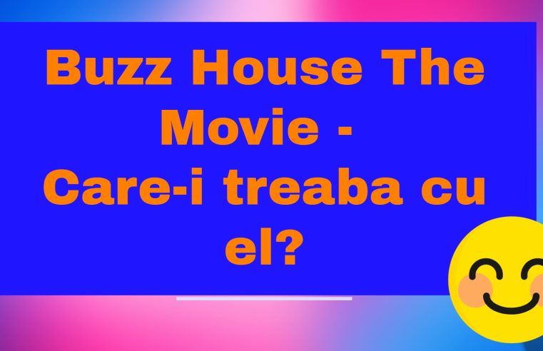 Buzz House The Movie - Care-i treaba cu el?